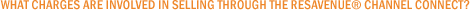 What charges are involved in selling through the ResAvenue&reg; Channel Connect?